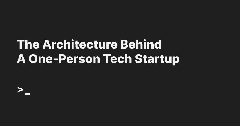 The Architecture Behind A One-Person Tech Startup