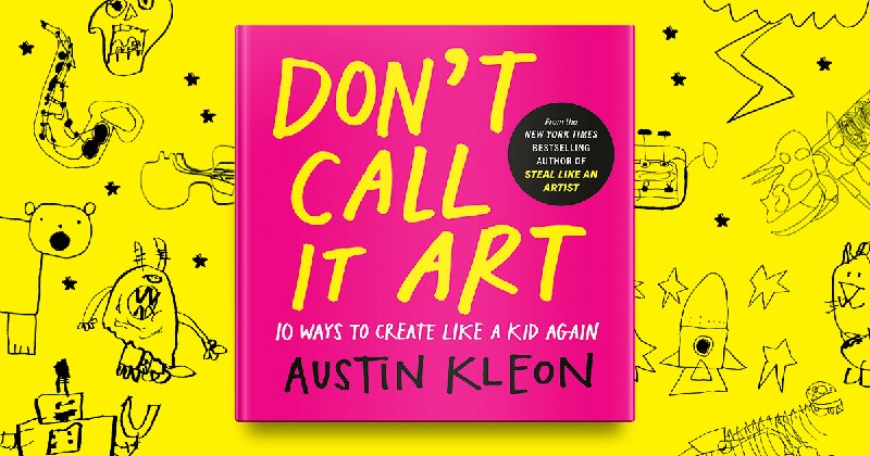Dont Call it Art is out now! - Austin Kleon