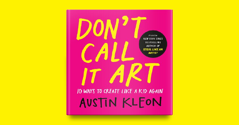 Don’t Call it Art - Austin Kleon